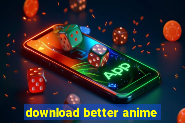 download better anime