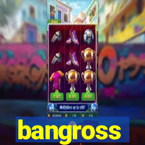 bangross