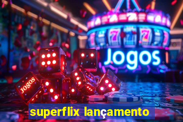 superflix lançamento