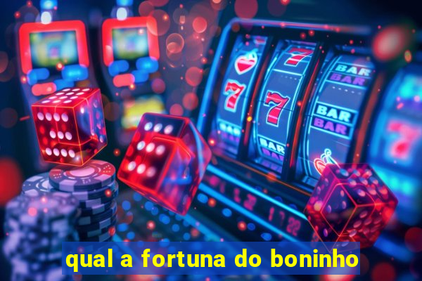 qual a fortuna do boninho