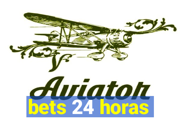 bets 24 horas