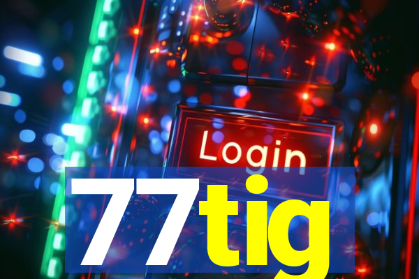 77tig