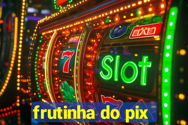 frutinha do pix