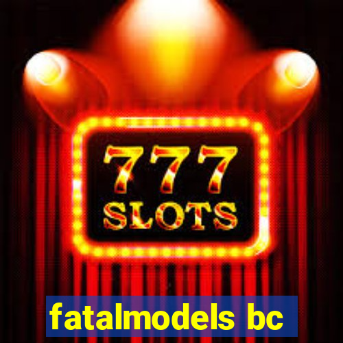 fatalmodels bc