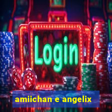 amiichan e angelix