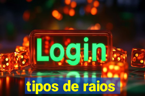 tipos de raios