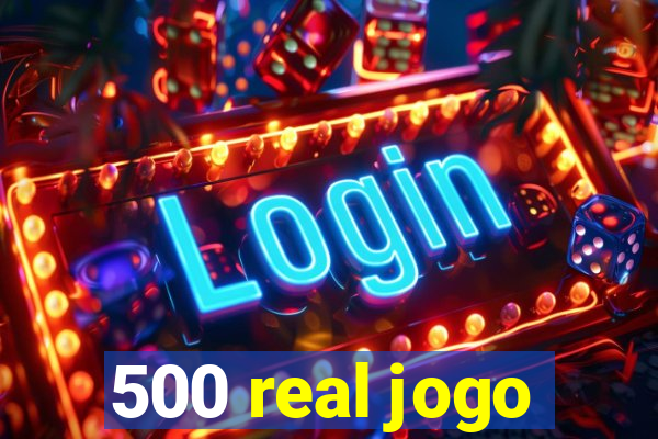 500 real jogo