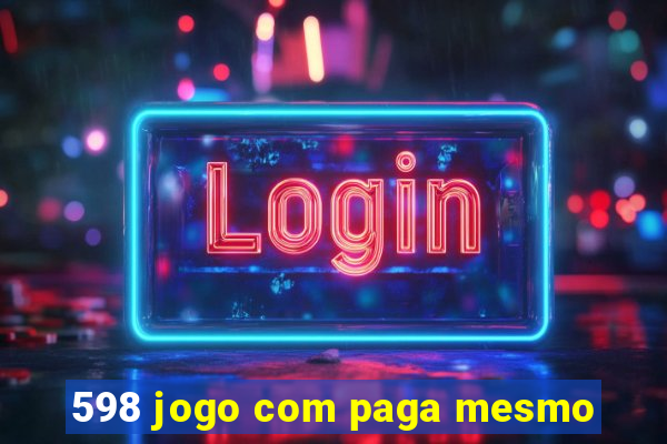 598 jogo com paga mesmo