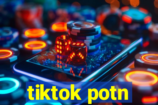 tiktok potn