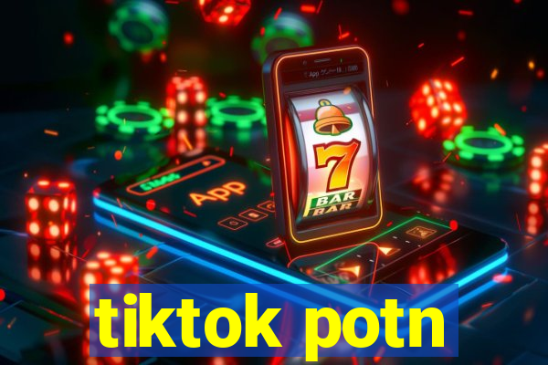 tiktok potn