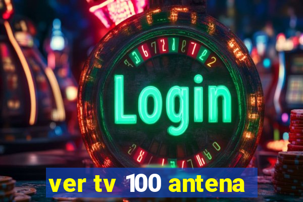 ver tv 100 antena