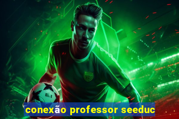 conexão professor seeduc