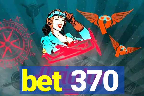 bet 370