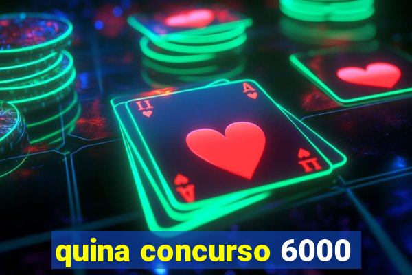 quina concurso 6000