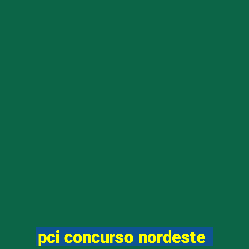 pci concurso nordeste