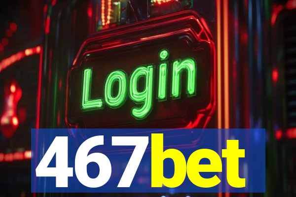 467bet