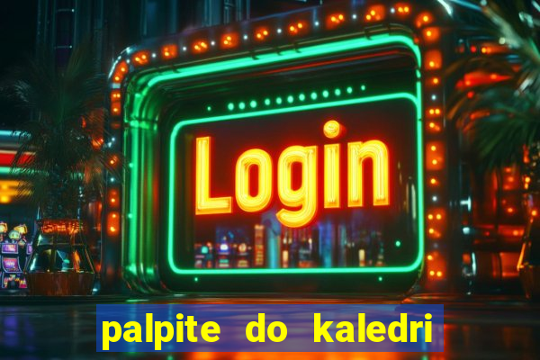 palpite do kaledri para o jogo do bicho