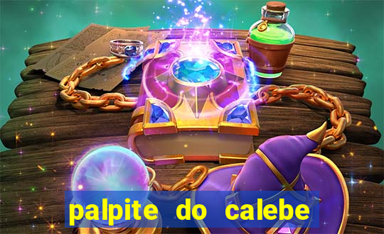 palpite do calebe para hoje