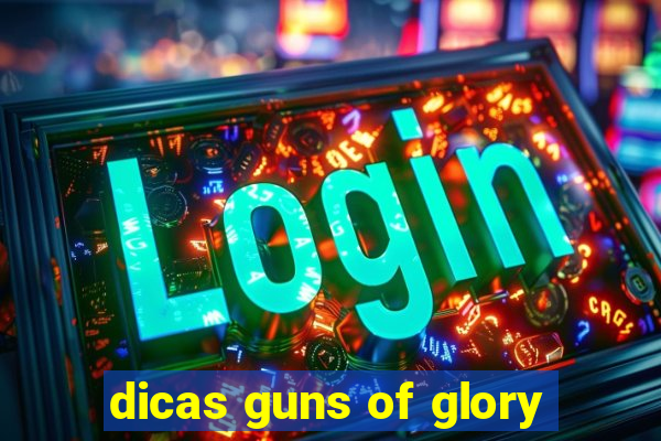 dicas guns of glory