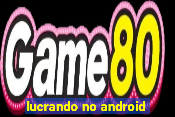 lucrando no android