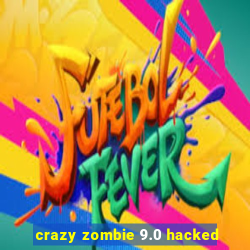 crazy zombie 9.0 hacked