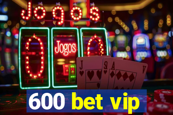 600 bet vip