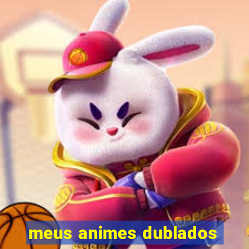 meus animes dublados