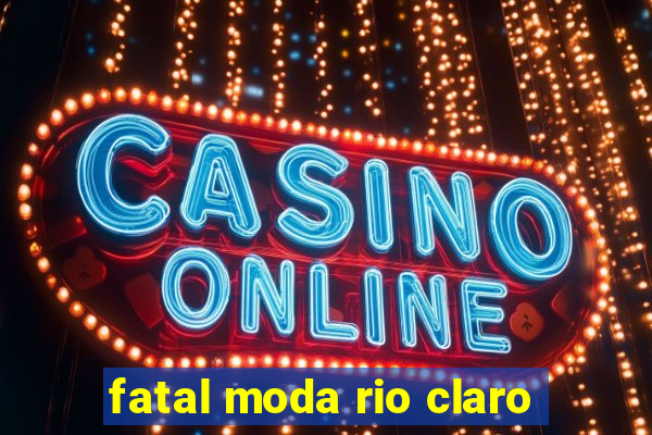 fatal moda rio claro