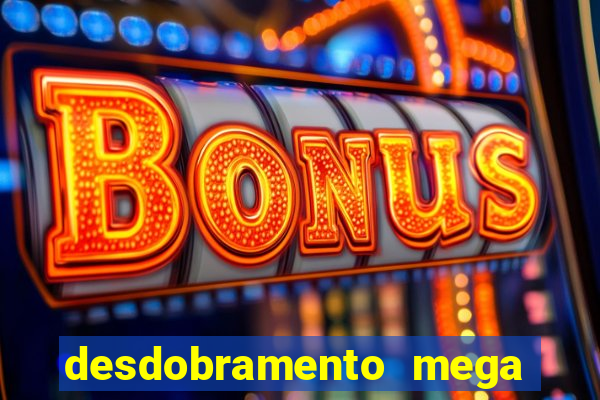 desdobramento mega sena 18 dezenas