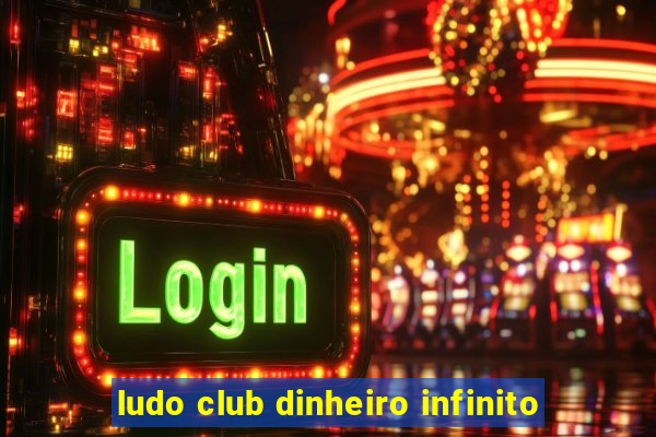 ludo club dinheiro infinito