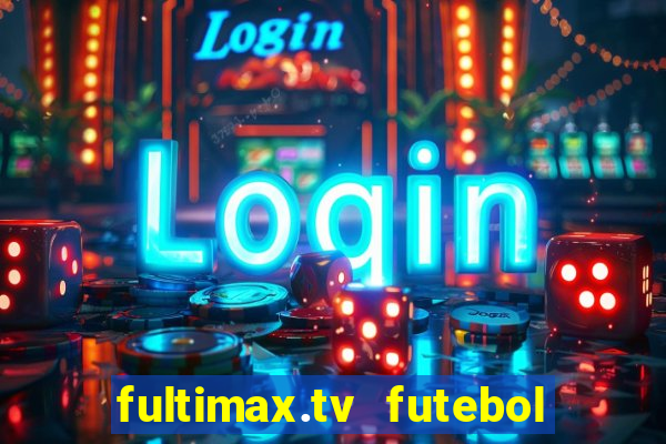 fultimax.tv futebol ao vivo