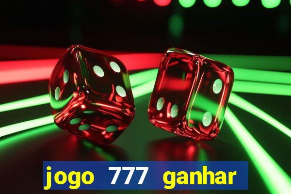 jogo 777 ganhar dinheiro de verdade