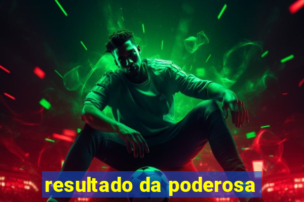 resultado da poderosa