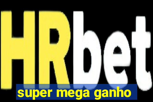 super mega ganho