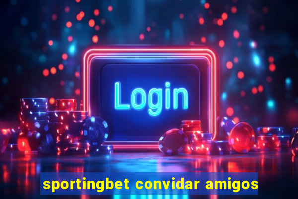 sportingbet convidar amigos