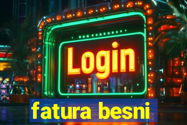 fatura besni