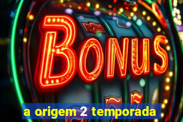 a origem 2 temporada