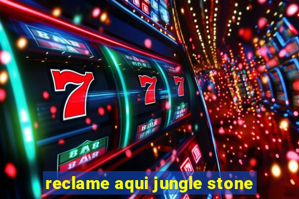 reclame aqui jungle stone