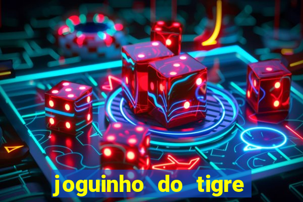 joguinho do tigre para ganhar dinheiro