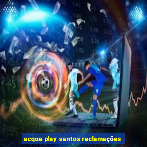 acqua play santos reclamações