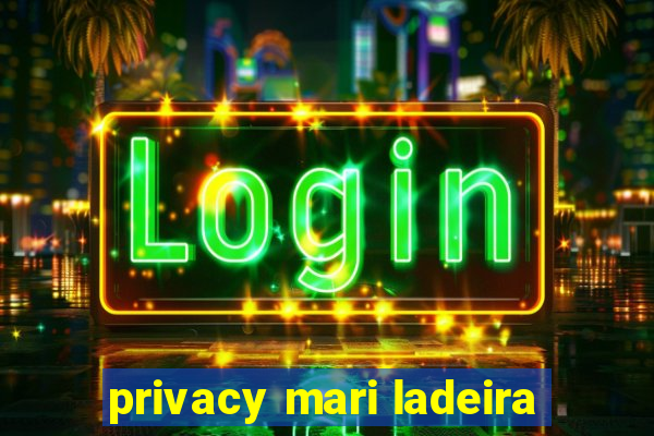 privacy mari ladeira