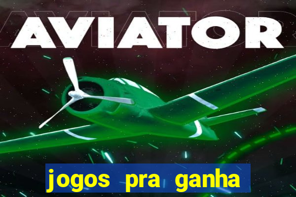 jogos pra ganha dinheiro de verdade