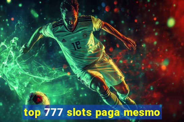 top 777 slots paga mesmo