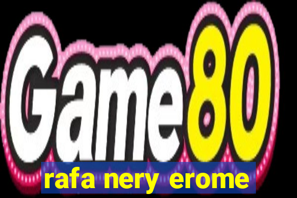 rafa nery erome