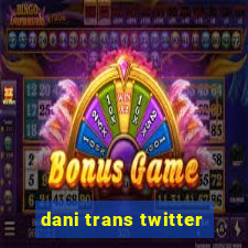 dani trans twitter