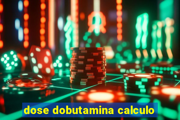 dose dobutamina calculo