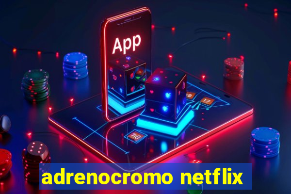 adrenocromo netflix