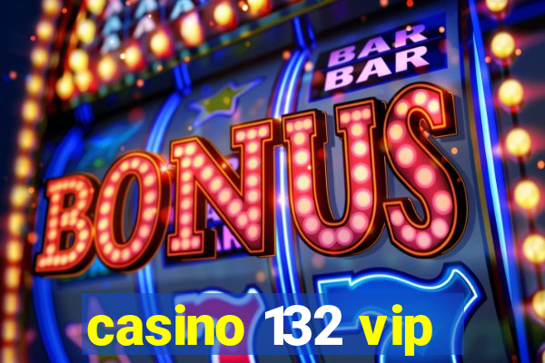 casino 132 vip