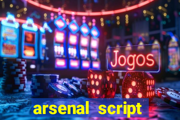 arsenal script pastebin 2022