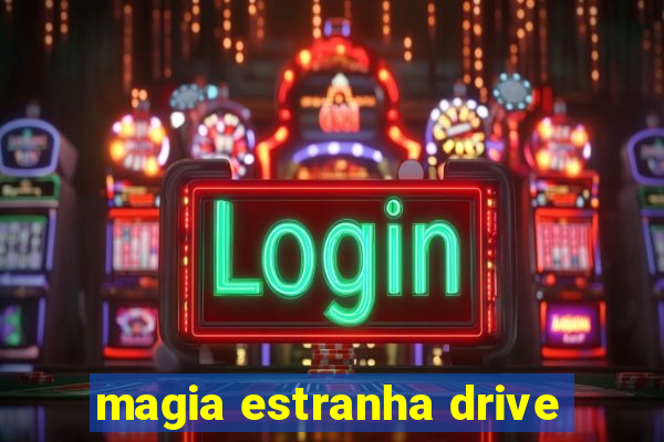 magia estranha drive